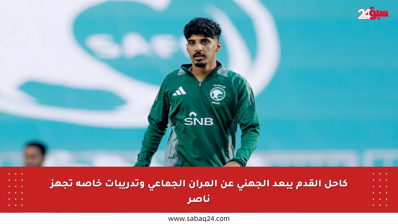 كاحل القدم يبعد الجهني عن المران الجماعي وتدريبات خاصة تجهز ناصر